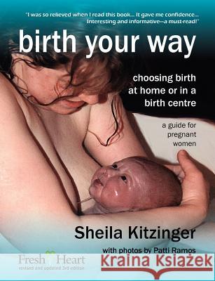 Birth Your Way: Choosing Birth at Home or in a Birth Centre Kitzinger, Sheila 9781906619183 Fresh Heart Publishing