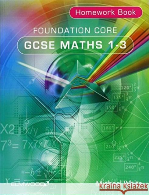 Foundation Core GCSE Maths 1-3 Homework Book  9781906622473 Elmwood Education Limited