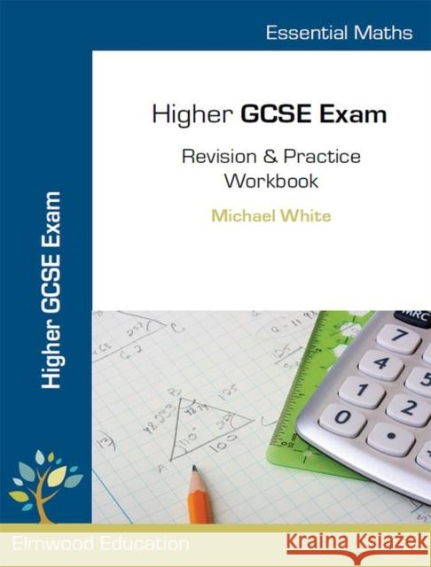 Essential Maths: Higher GCSE Exam Revision & Practice Workbook Michael White 9781906622947