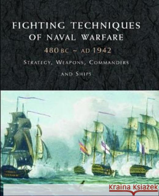 Fighting Techniques of Naval Warfare 1190bc - Present Iain Dickie Martin J. Dougherty 9781906626235