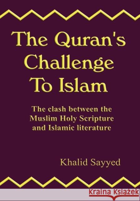 The Quran's Challenge to Islam: The Clash Between the Mulsim Holy Scripture and Islamic Literature Sayyed, Khalid 9781906628147