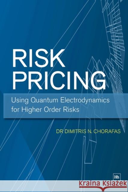 Risk Pricing: Using Quantum Electrodynamics for Higher Order Risks Dimitris N Chorofas 9781906659370