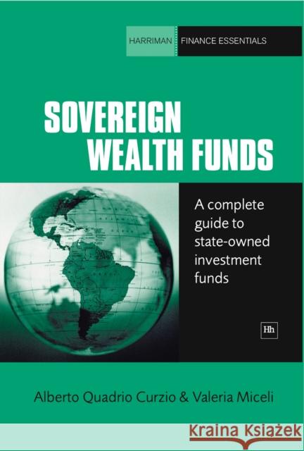 Sovereign Wealth Funds: A Complete Guide to State-Owned Investment Funds Alberto Quadrio Curzio 9781906659967