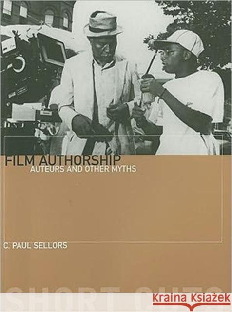 Film Authorship: Auteurs and Other Myths Sellors, C. 9781906660246 0