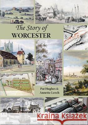 The Story of Worcester Pat Hughes, Annette Leech 9781906663575 Fircone Books Ltd
