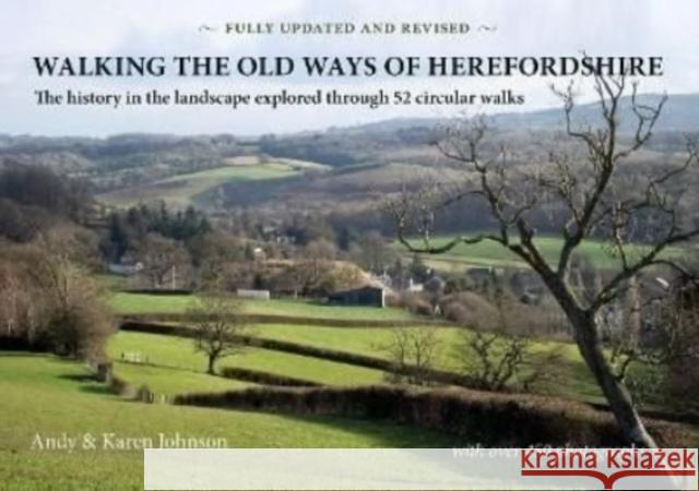 Walking the Old Ways of Herefordshire: The history in the landscape explored through 52 circular walks Karen Johnson 9781906663865 Fircone Books Ltd