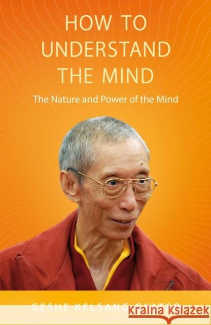 How to Understand the Mind: The Nature and Power of the Mind Geshe Kelsang Gyatso 9781906665821 Tharpa Publications