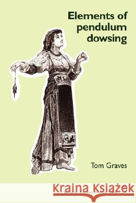 Elements of Pendulum Dowsing T. S. Graves 9781906681043 Tetradian