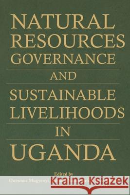 Natural Resources Governance and Sustainable Livelihoods in Uganda Onesmus Mugyenyi, Ronald Naluwairo, Russell Rhoads 9781906704360