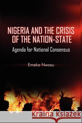 Nigeria and the Crisis of the Nation-State: Agenda for National Consensus Nwosu, Emeka 9781906704896 Adonis & Abbey Publishers Ltd