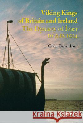 Viking Kings of Britain and Ireland: The Dynasty of Ivarr to A.D. 1014 Clare (Professor of Medieval History, University of Liverpool) Downham 9781906716066 Liverpool University Press