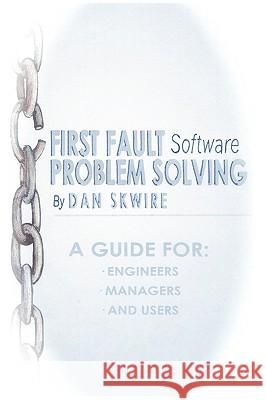 First Fault Software Problem Solving : A Guide for Engineers, Managers and Users Dan Skwire 9781906717421 Opentask