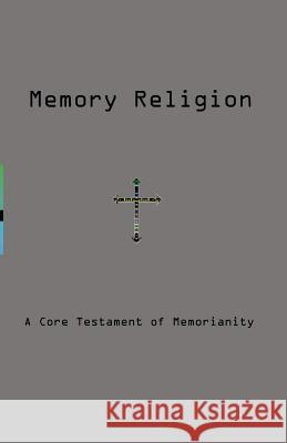 Memory Religion: A Core Testament of Memorianity Dmitry Vostokov 9781906717476 Opentask