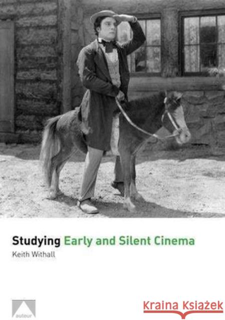 Studying Early and Silent Cinema Keith Withall 9781906733704 Auteur