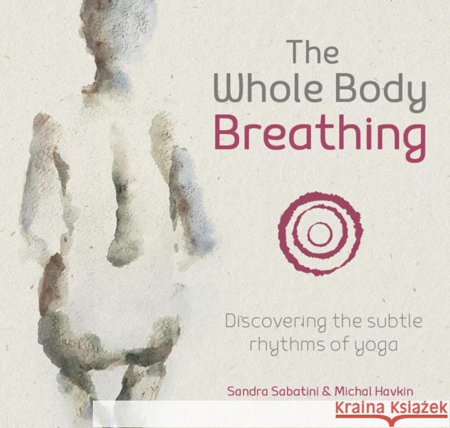 The Whole Body Breathing: Discovering the subtle rhythms of yoga S. Sabatini   9781906756550 YogaWords