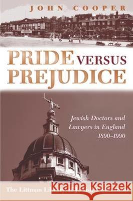 Pride Versus Prejudice: Jewish Doctors and Lawyers in England, 1890-1990  9781906764425 Littman Library of Jewish Civilization