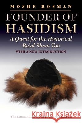 Founder of Hasidism: A Quest for the Historical Ba'al Shem Tov  9781906764449 Littman Library of Jewish Civilization