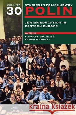 Polin: Studies in Polish Jewry Volume 30: Jewish Education in Eastern Europe Eliyana Adler Antony Polonsky 9781906764500