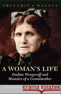 A Woman's Life: Pauline Wengeroff and Memoirs of a Grandmother Shulamit Magnus 9781906764524 Littman Library of Jewish Civilization