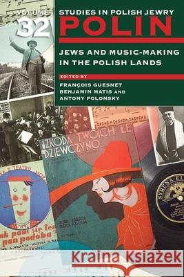 Polin: Studies in Polish Jewry Volume 32: Jews and Music-Making in the Polish Lands Guesnet, François 9781906764746 Littman Library of Jewish Civilization