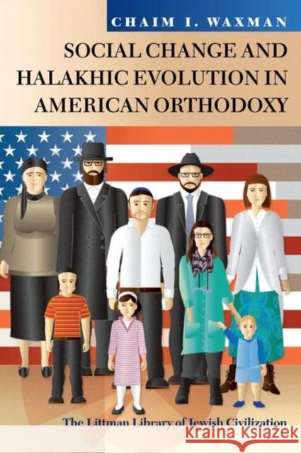 Social Change and Halakhic Evolution in American Orthodoxy Chaim I. Waxman 9781906764845 Littman Library of Jewish Civilization