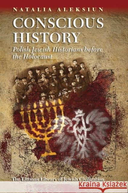 Conscious History: Polish Jewish Historians Before the Holocaust Natalia Aleksiun 9781906764890