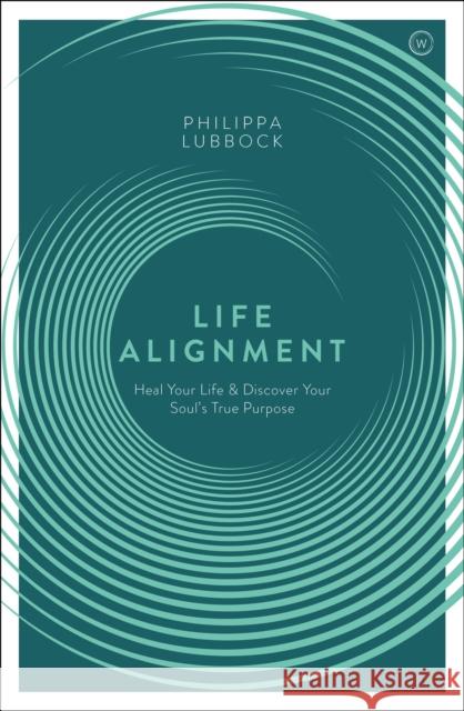 Life Alignment: Heal Your Life and Discover Your Soul's True Purpose Philippa Lubbock 9781906787950 Watkins Media Limited