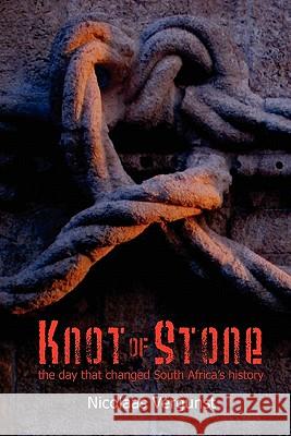 Knot of Stone : the day that changed S.Africa's History Nicolaas Vergunst 9781906791711