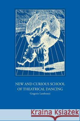 New and Curious School of Theatrical Dancing Gregorio Lambranzi, Cyril W Beaumont, Derra De Moroda 9781906830465 David Leonard