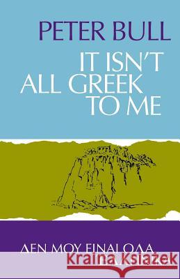It Isn't All Greek To Me Bull, Peter 9781906830755