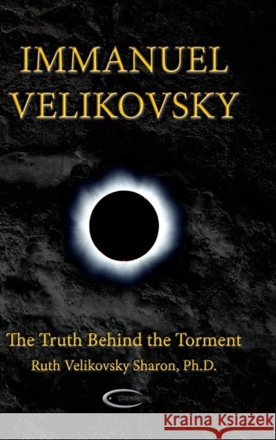 Immanuel Velikovsky - The Truth Behind the Torment Ruth Velikovsky Sharon, C J Ransom 9781906833619 Paradigma Ltd