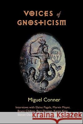 Voices of Gnosticism: Interviews with Elaine Pagels, Marvin Meyer, Bart Ehrman, Bruce Chilton and Other Leading Scholars Conner, Miguel 9781906834128 0