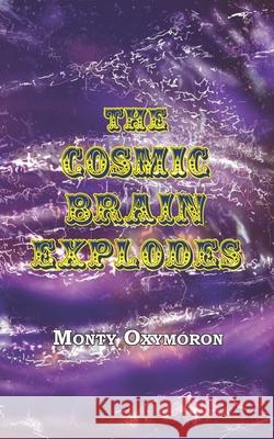 The Cosmic Brain Explodes: (a Neo-Gnostic Treatise on 'The Eternal Truth') Andrew Phillip Smith Monty Oxymoron 9781906834449 Bardic Press