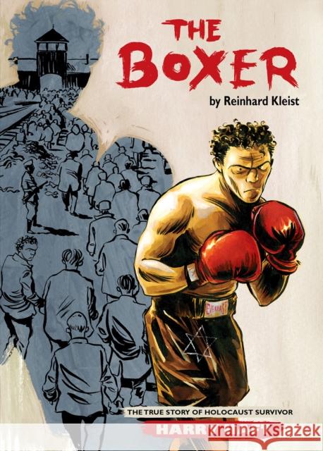 The Boxer: The True Story of Holocaust Survivor Harry Haft Reinhard Kleist 9781906838775 SelfMadeHero