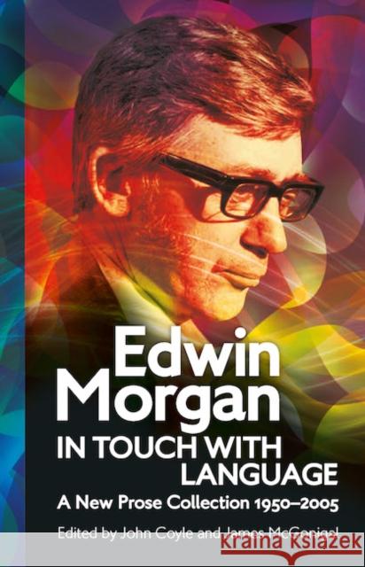 Edwin Morgan: In Touch With Language: A New Prose Collection 1950–2005 Edwin Morgan, Dr. John Coyle, James McGonigal 9781906841409 Association for Scottish Literary Studies