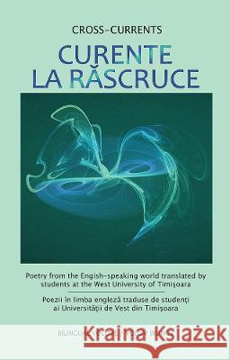 Curente La Rascruce: Poetry from the English-speaking world translated by students at the West University of Timisoara Eliza Claudia Filimon, John Eliot 9781906852641 Mosaique Press