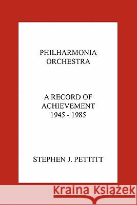 Philharmonia Orchestra. a Record of Achievement. 1945 - 1985 Stephen Pettitt 9781906857189