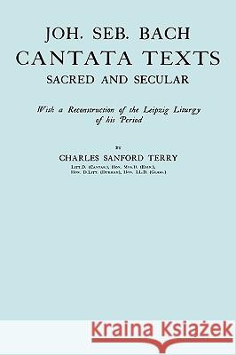 Joh. Seb. Bach, Cantata Texts, Sacred and Secular. (Facsimile 1926) (Johann Sebastian Bach) Charles Sandford Terry &. Emery Travi 9781906857202