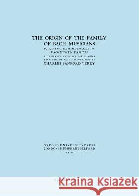 The Origin of the Family of Bach Musicians. Ursprung der Musicalisch-Bachischen Familie. (Facsimile 1929). Terry, Charles Sandford 9781906857226