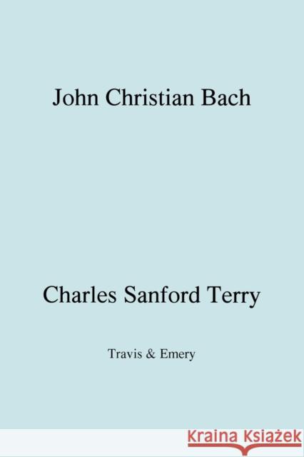 John Christian Bach (Johann Christian Bach) (Facsimile 1929) Charles Sanford Terry &. Emery Travi 9781906857325 Travis and Emery Music Bookshop