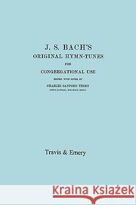 J.S. Bach's Original Hymn-Tunes for Congregational Use. (Facsimile 1922). Charles Sanford Terry Johann Sebastian Bach &. Emery Travi 9781906857349