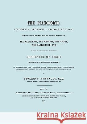 The Pianoforte, Its Origin, Progress, and Construction. [Facsimile of 1860 edition]. Rimbault, Edward F. 9781906857424 Travis and Emery Music Bookshop