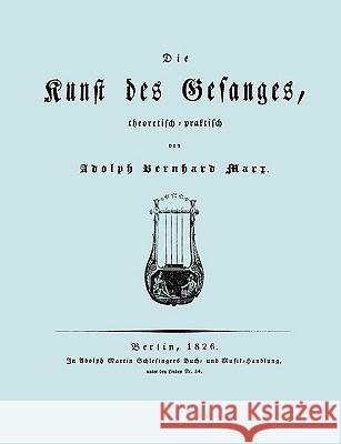 Die Kunst des Gesanges, Theoretisch-Practisch (Facsimile 1826) Marx, Adolph Bernhard 9781906857660 Travis and Emery Music Bookshop