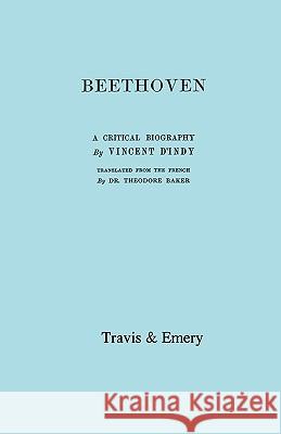 Beethoven. A Critical Biography. [Facsimile of First English edition 1912]. D'Indy, Vincent 9781906857769 Travis and Emery Music Bookshop