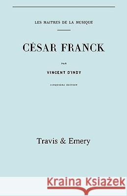 César Franck, cinquième édition. (Facsimile 1910). (Cesar Franck). D'Indy, Vincent 9781906857783 Travis and Emery Music Bookshop