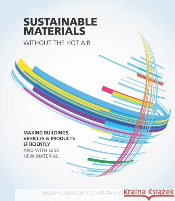 Sustainable Materials Without the Hot Air: Making Buildings, Vehicles and Products Efficiently and with Less New Materialvolume 6 Allwood, Julian 9781906860301