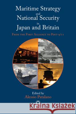 Maritime Strategy and National Security in Japan and Britain: From the First Alliance to Post-9/11 Alessio Patalano 9781906876272 Brill