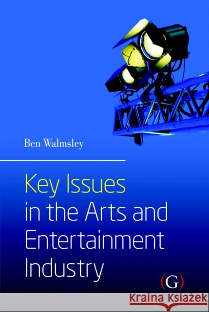 Key Issues in the Arts and Entertainment Industry Ben Walmsley   9781906884475 Goodfellow Publishers Limited