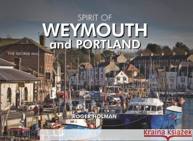 Spirit of Weymouth and Portland Roger Holman 9781906887315 HALSGROVE PUBLISHING