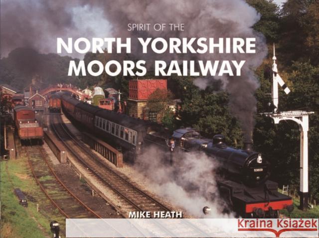 Spirit of the North Yorkshire Moors Railway Mike Heath 9781906887384